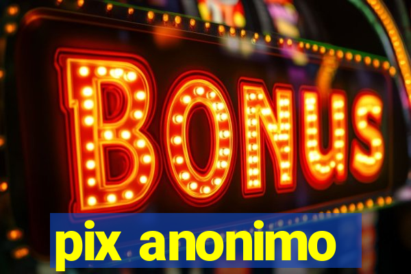 pix anonimo