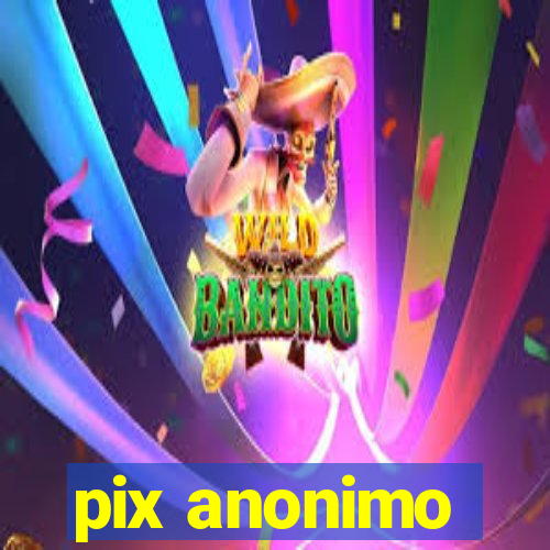 pix anonimo