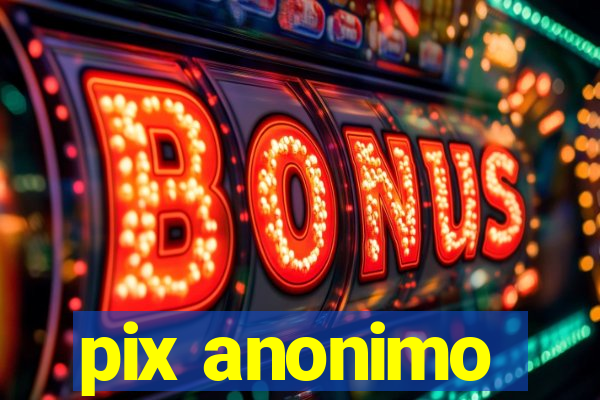 pix anonimo