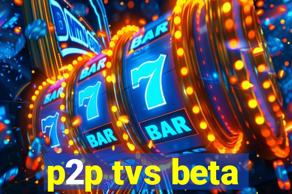 p2p tvs beta