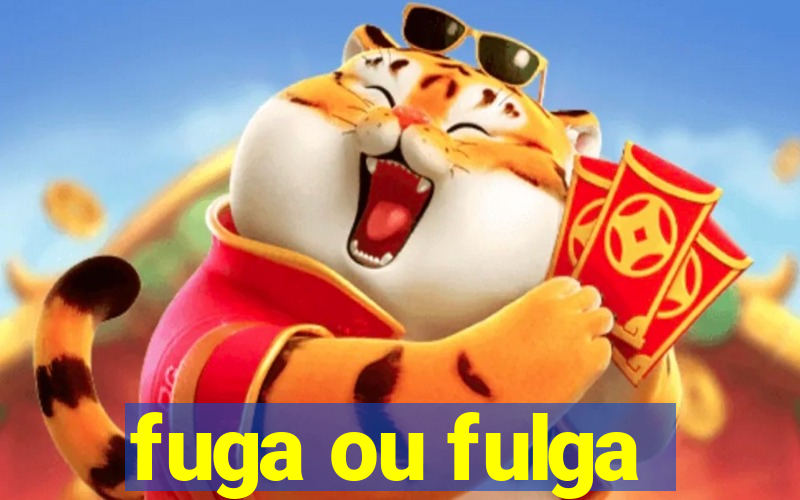 fuga ou fulga