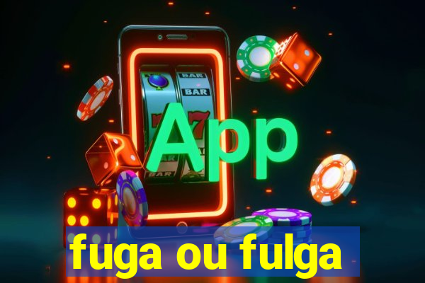 fuga ou fulga