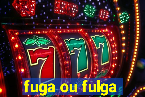 fuga ou fulga