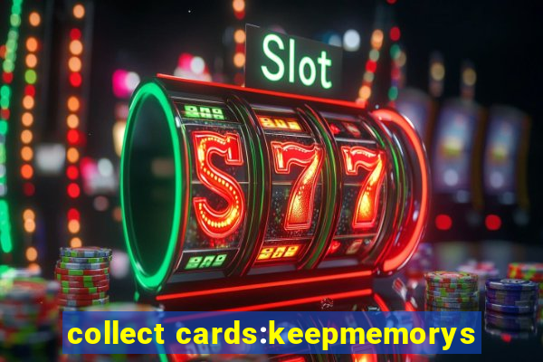 collect cards:keepmemorys