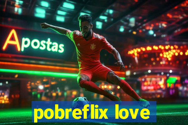 pobreflix love