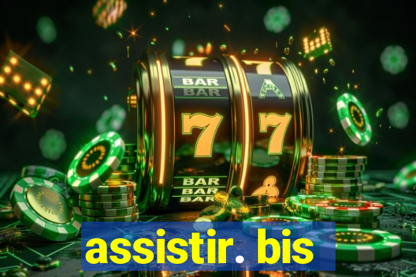 assistir. bis