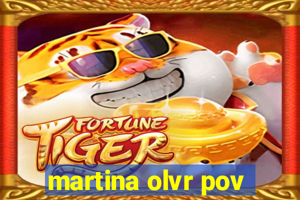 martina olvr pov