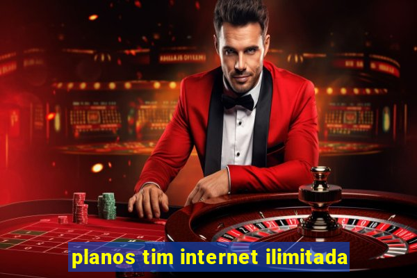 planos tim internet ilimitada