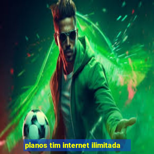 planos tim internet ilimitada