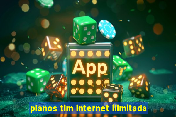 planos tim internet ilimitada