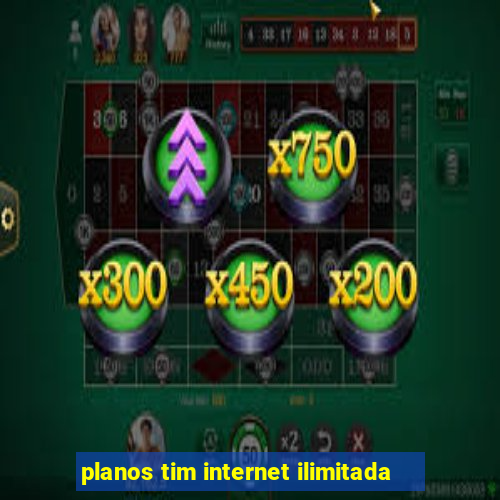 planos tim internet ilimitada