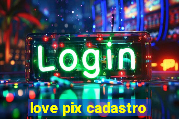 love pix cadastro