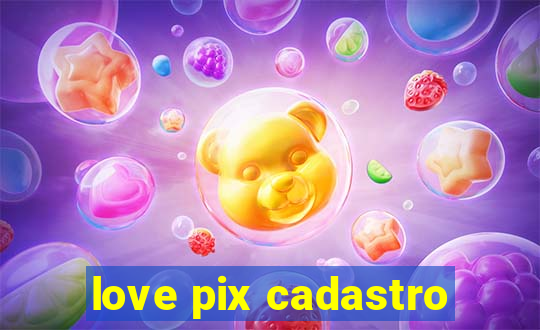 love pix cadastro