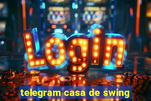 telegram casa de swing