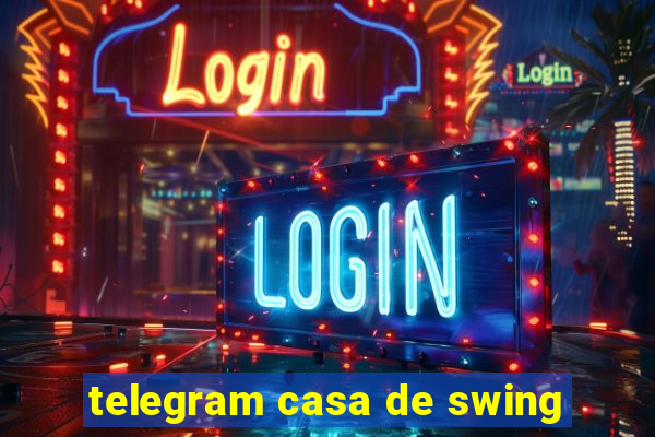 telegram casa de swing