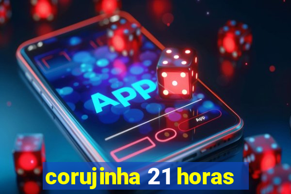 corujinha 21 horas