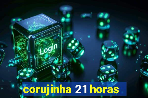 corujinha 21 horas