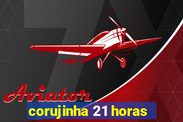 corujinha 21 horas