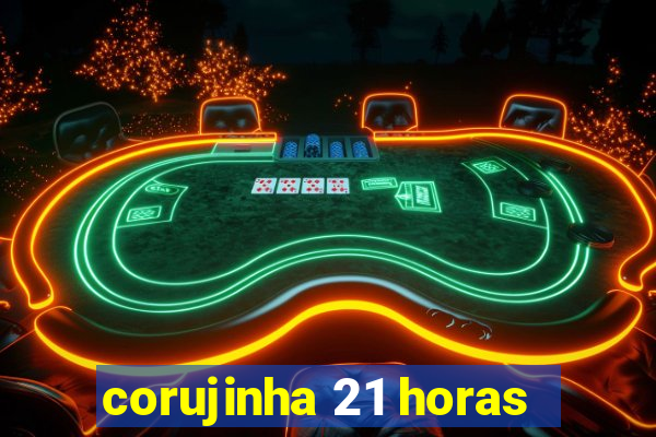 corujinha 21 horas