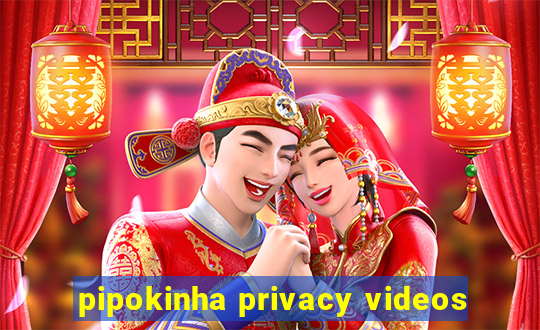 pipokinha privacy videos