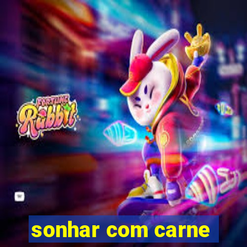 sonhar com carne