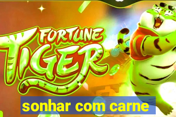 sonhar com carne