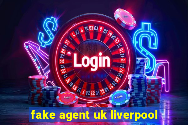 fake agent uk liverpool