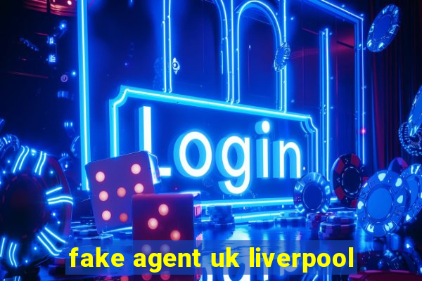 fake agent uk liverpool