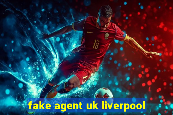 fake agent uk liverpool