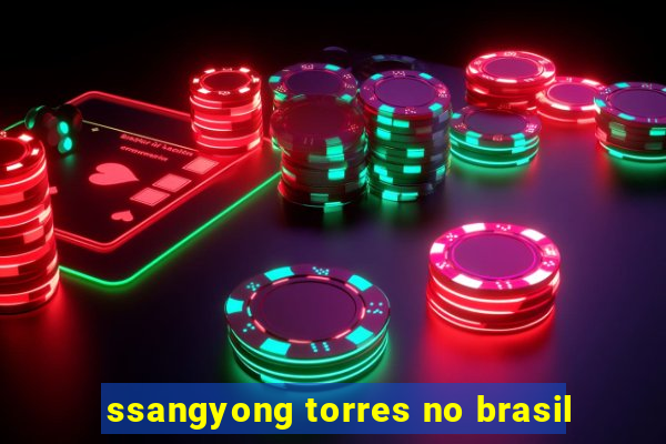 ssangyong torres no brasil