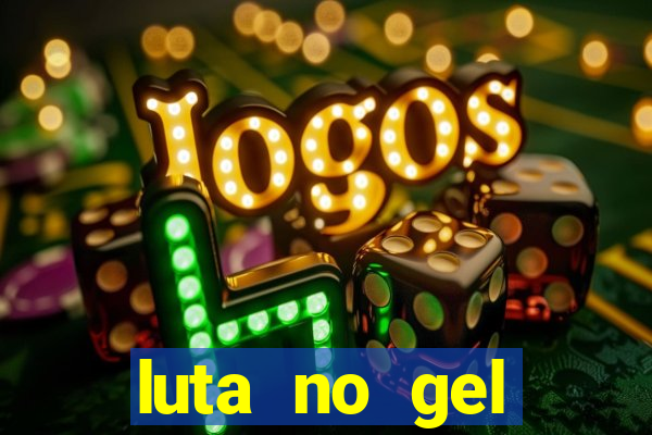 luta no gel cassino show