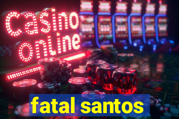 fatal santos