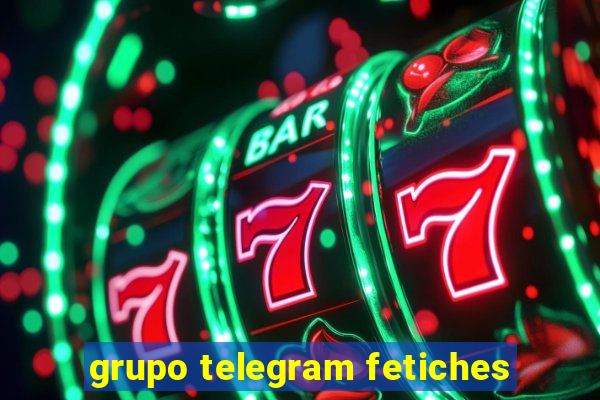 grupo telegram fetiches