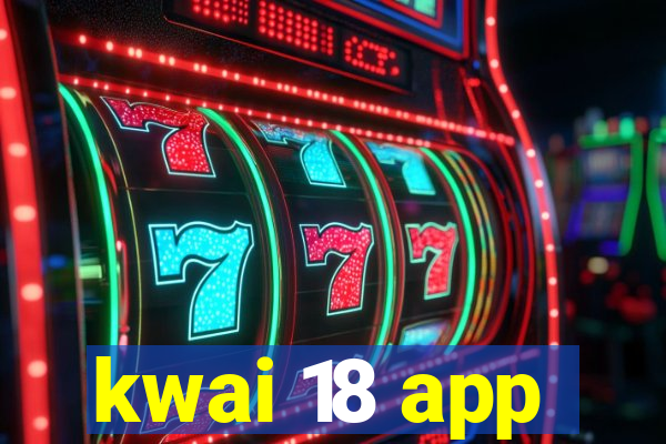 kwai 18 app