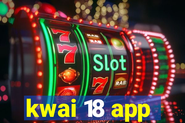 kwai 18 app