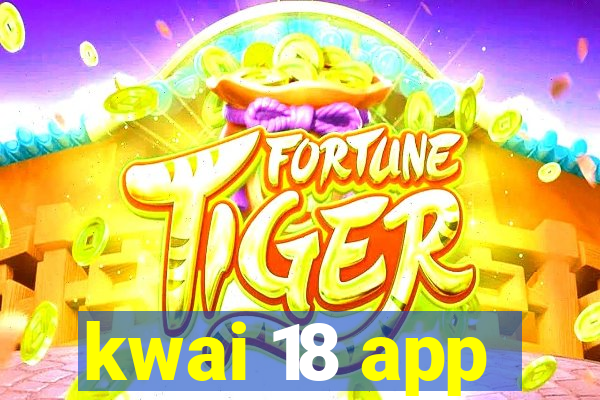 kwai 18 app