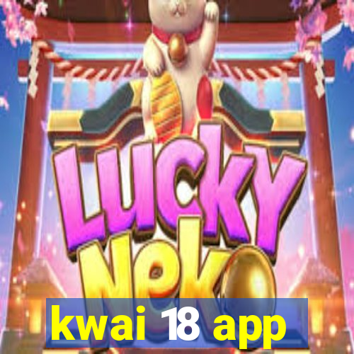 kwai 18 app