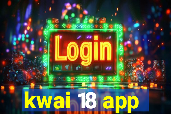 kwai 18 app