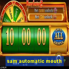 sam automatic mouth