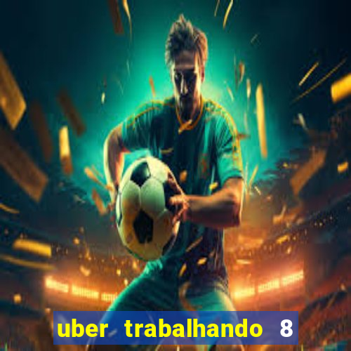 uber trabalhando 8 horas por dia