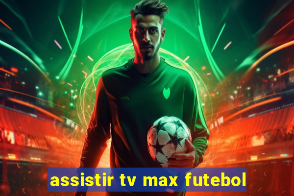 assistir tv max futebol