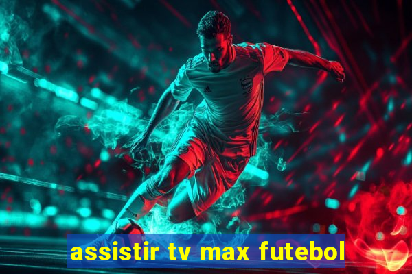 assistir tv max futebol