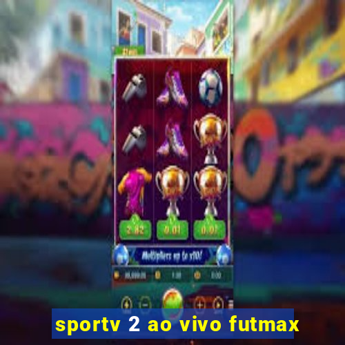 sportv 2 ao vivo futmax