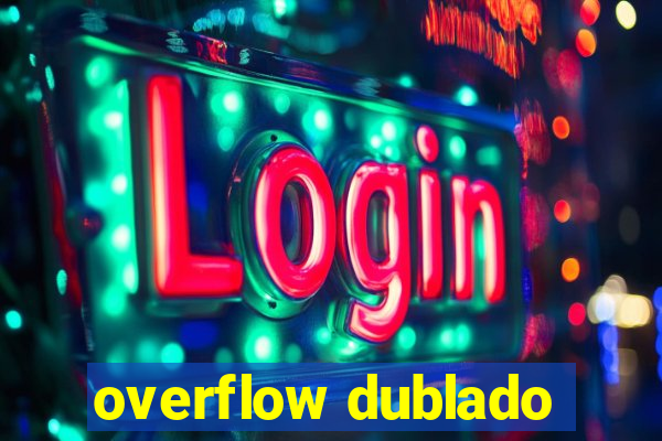 overflow dublado