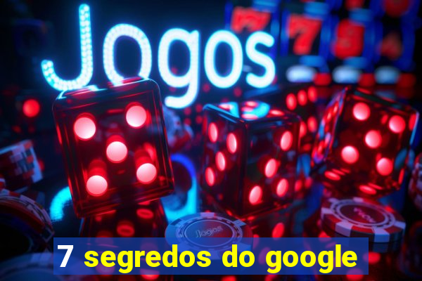 7 segredos do google