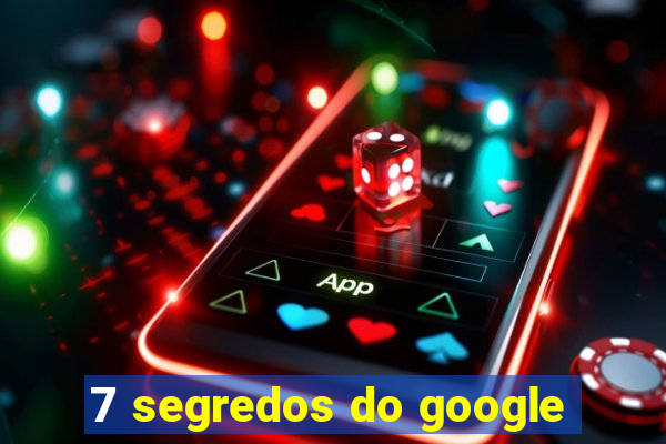 7 segredos do google