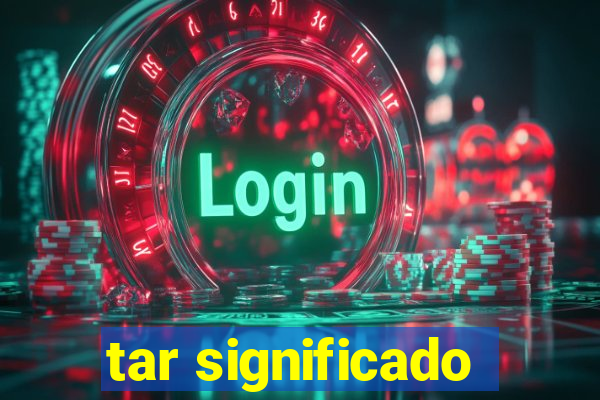 tar significado