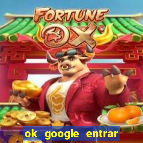 ok google entrar no jogo de c****