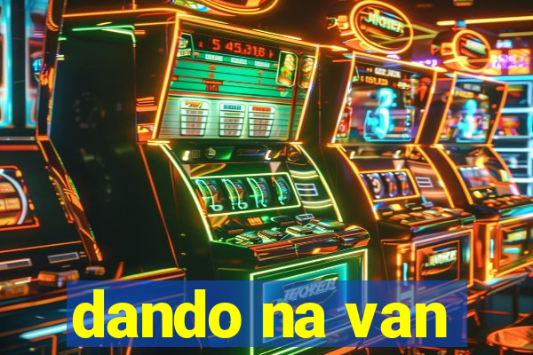 dando na van