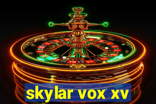 skylar vox xv